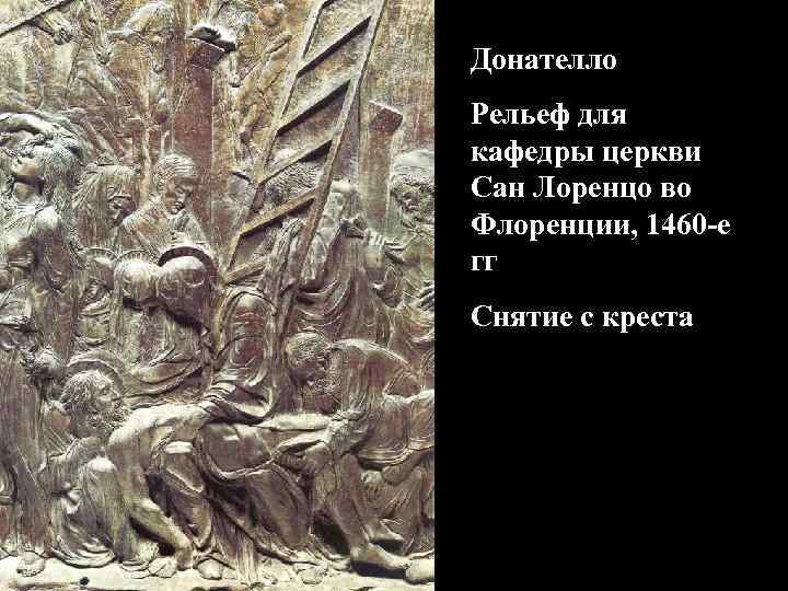 Донателло Рельеф для кафедры церкви Сан Лоренцо во Флоренции, 1460 -е гг Снятие с
