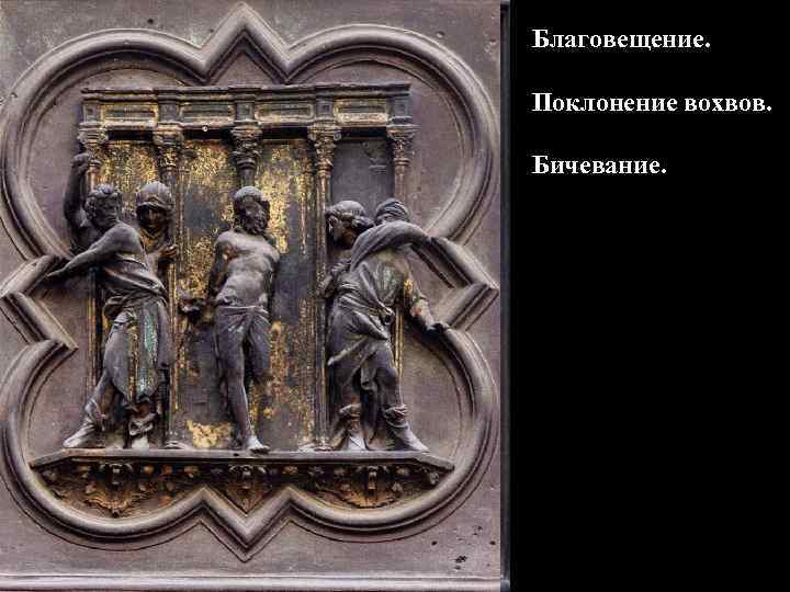 Благовещение. Поклонение вохвов. Бичевание. 