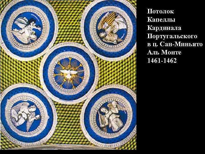 Потолок Капеллы Кардинала Португальского в ц. Сан-Миньято Аль Монте 1461 -1462 