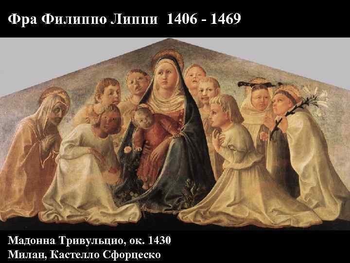 Фра Филиппо Липпи 1406 - 1469 Мадонна Тривульцио, ок. 1430 Милан, Кастелло Сфорцеско 