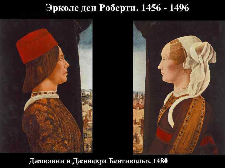 Эрколе деи Роберти. 1456 - 1496 Джованни и Джиневра Бентивольо. 1480 