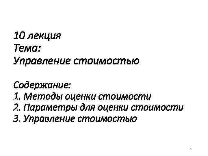 10 лекция Тема: Управление стоимостью Содержание: 1. Методы оценки стоимости 2. Параметры для оценки