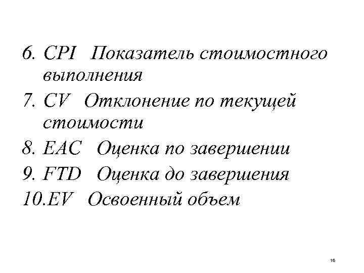 6. CPI Показатель стоимостного выполнения 7. CV Отклонение по текущей стоимости 8. EAC Оценка