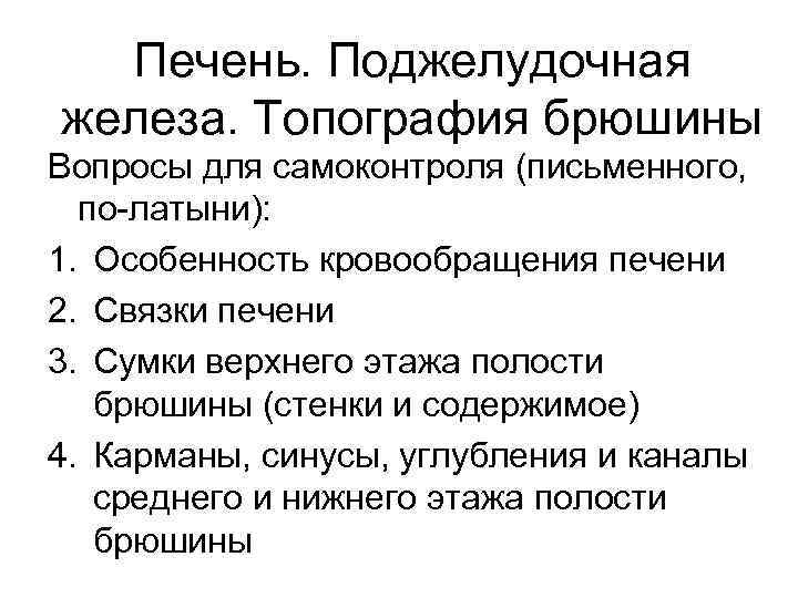 Печень. Поджелудочная железа. Топография брюшины Вопросы для самоконтроля (письменного, по-латыни): 1. Особенность кровообращения печени