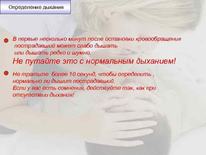 Определение дыхания В первые несколько минут после остановки кровообращения пострадавший может слабо дышать или