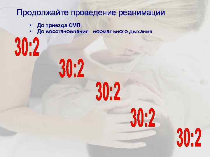 Продолжайте проведение реанимации • • До приезда СМП До восстановления нормального дыхания 