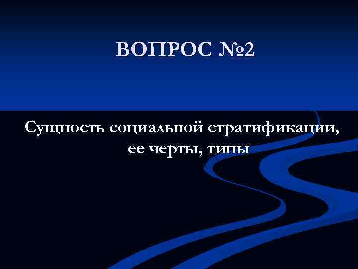 ВОПРОС № 2 Сущность социальной стратификации, ее черты, типы 