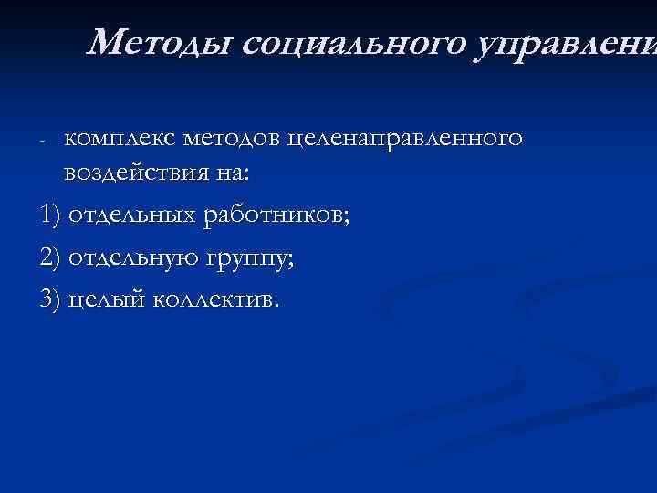 Методы социального управлени комплекс методов целенаправленного воздействия на: 1) отдельных работников; 2) отдельную группу;