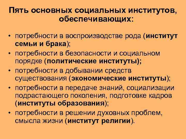 Пять основных социальных институтов, обеспечивающих: • потребности в воспроизводстве рода (институт семьи и брака);