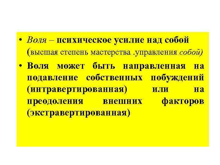  • Воля – психическое усилие над собой (высшая степень мастерства. управления собой) •
