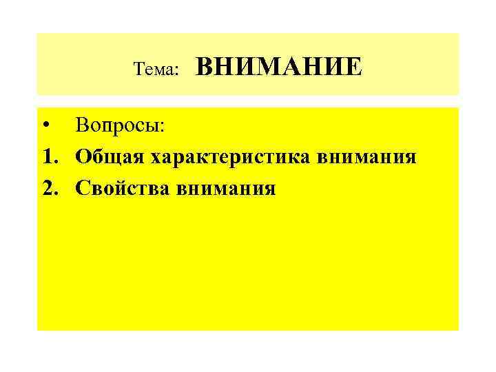 Тема: ВНИМАНИЕ • Вопросы: 1. Общая характеристика внимания 2. Свойства внимания 