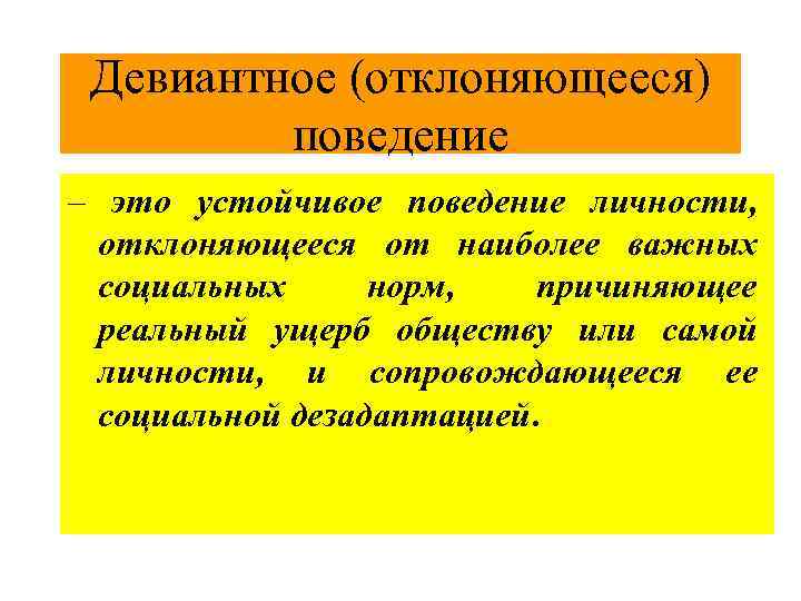 Девиантное (отклоняющееся) поведение – это устойчивое поведение личности, отклоняющееся от наиболее важных социальных норм,