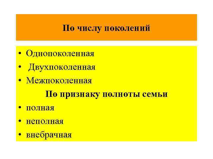 По числу поколений • Однопоколенная • Двухпоколенная • Межпоколенная По признаку полноты семьи •