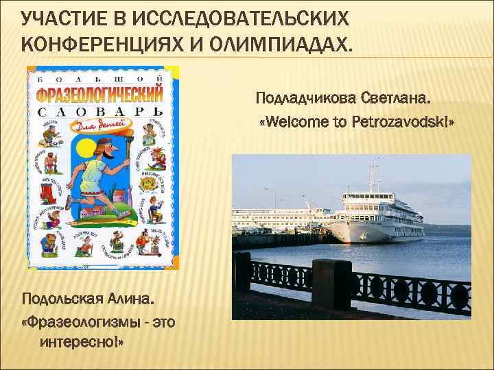 УЧАСТИЕ В ИССЛЕДОВАТЕЛЬСКИХ КОНФЕРЕНЦИЯХ И ОЛИМПИАДАХ. Подладчикова Светлана. «Welcome to Petrozavodsk!» Подольская Алина. «Фразеологизмы
