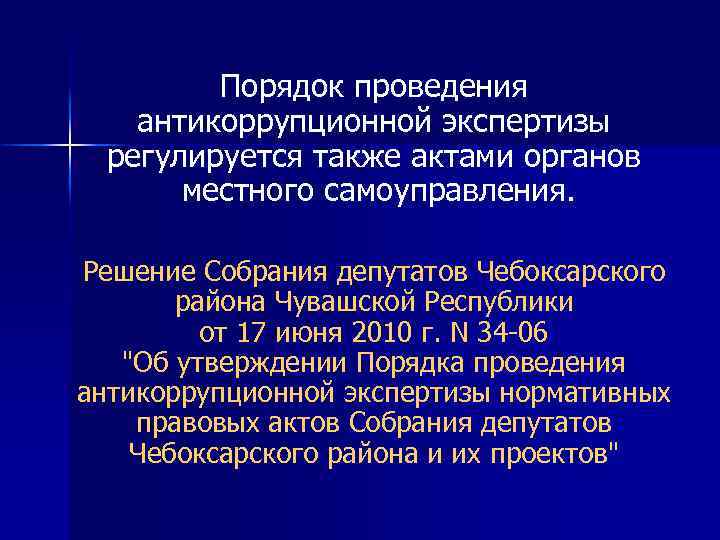 Порядок проведения антикоррупционной экспертизы регулируется также актами органов местного самоуправления. Решение Собрания депутатов Чебоксарского