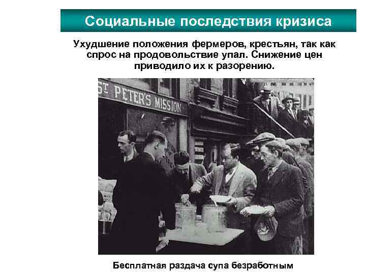 Социальные последствия кризиса Ухудшение положения фермеров, крестьян, так как спрос на продовольствие упал. Снижение