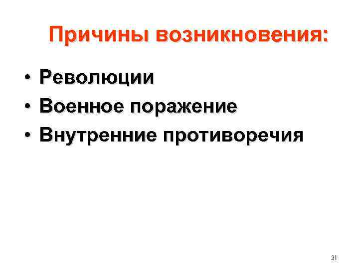 Причины возникновения: • • • Революции Военное поражение Внутренние противоречия 31 