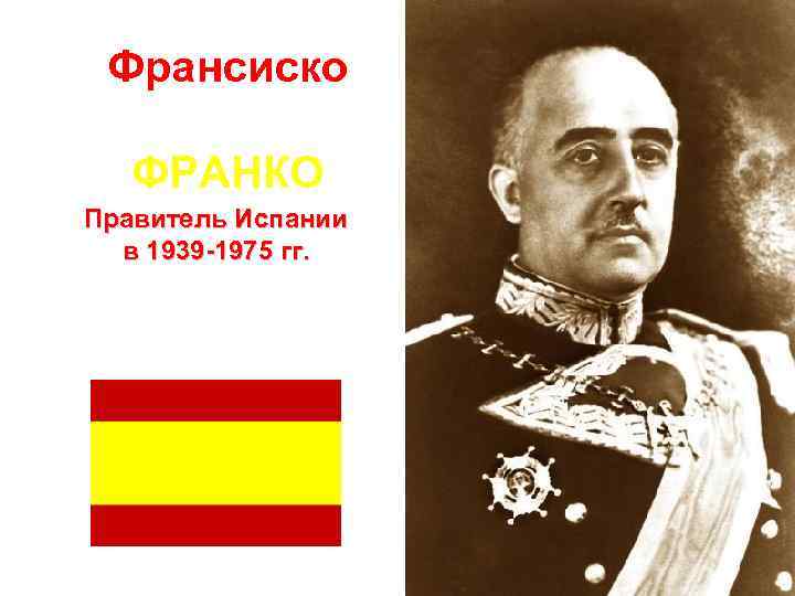 Франсиско ФРАНКО Правитель Испании в 1939 -1975 гг. 