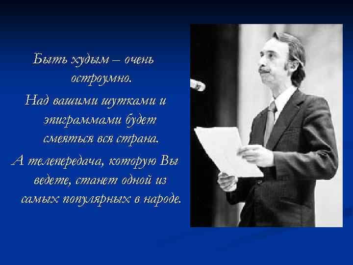 Быть худым – очень остроумно. Над вашими шутками и эпиграммами будет смеяться вся страна.