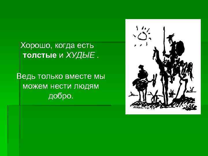 Хорошо, когда есть толстые и ХУДЫЕ. Ведь только вместе мы можем нести людям добро.