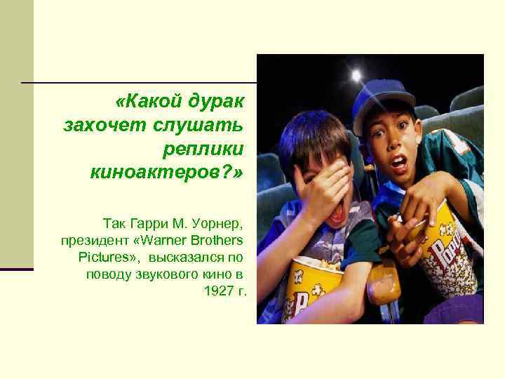  «Какой дурак захочет слушать реплики киноактеров? » Так Гарри М. Уорнер, президент «Warner
