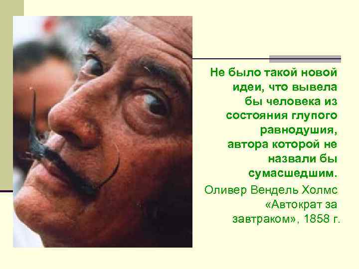 Не было такой новой идеи, что вывела бы человека из состояния глупого равнодушия, автора