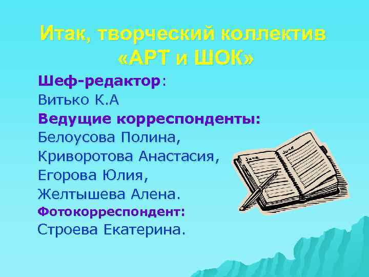 Итак, творческий коллектив «АРТ и ШОК» Шеф-редактор: Витько К. А Ведущие корреспонденты: Белоусова Полина,