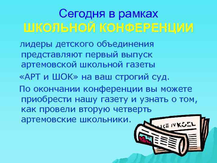 Сегодня в рамках ШКОЛЬНОЙ КОНФЕРЕНЦИИ лидеры детского объединения представляют первый выпуск артемовской школьной газеты