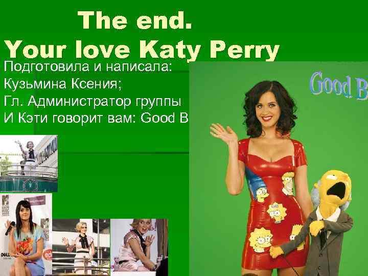 The end. Your love Katy Perry Подготовила и написала: Кузьмина Ксения; Гл. Администратор группы