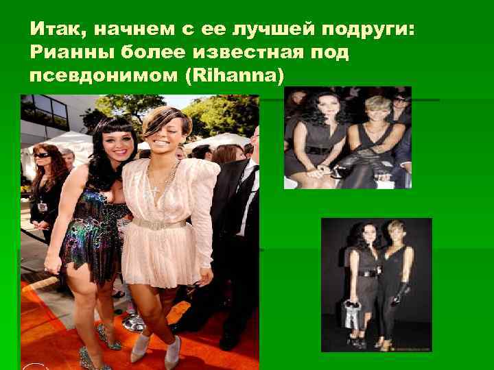 Итак, начнем с ее лучшей подруги: Рианны более известная под псевдонимом (Rihanna) 