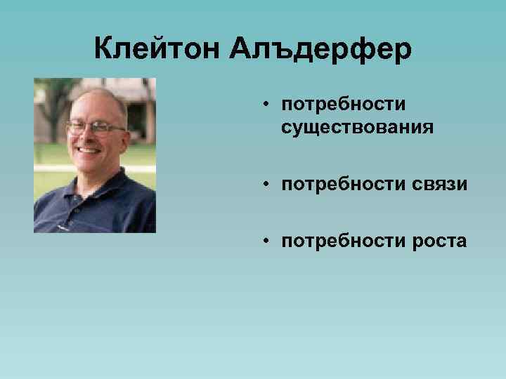 Клейтон Алъдерфер • потребности существования • потребности связи • потребности роста 