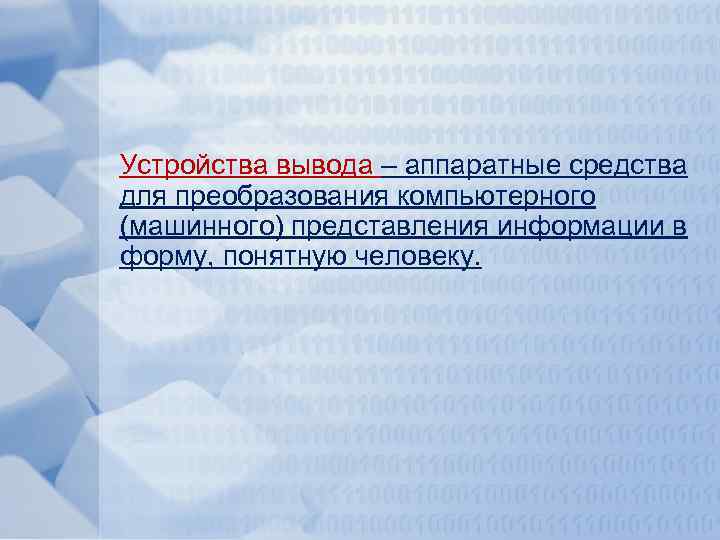 Устройства вывода – аппаратные средства для преобразования компьютерного (машинного) представления информации в форму, понятную