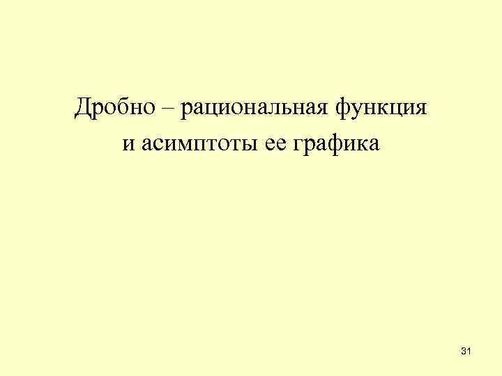 Дробно – рациональная функция и асимптоты ее графика 31 