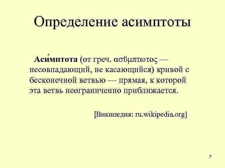 Определение асимптоты Аси мптота (от греч. ασϋμπτωτος — несовпадающий, не касающийся) кривой с бесконечной