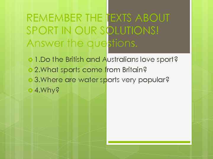 REMEMBER THE TEXTS ABOUT SPORT IN OUR SOLUTIONS! Answer the questions. 1. Do the