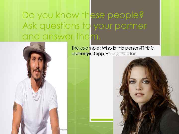 Do you know these people? Ask questions to your partner and answer them. The