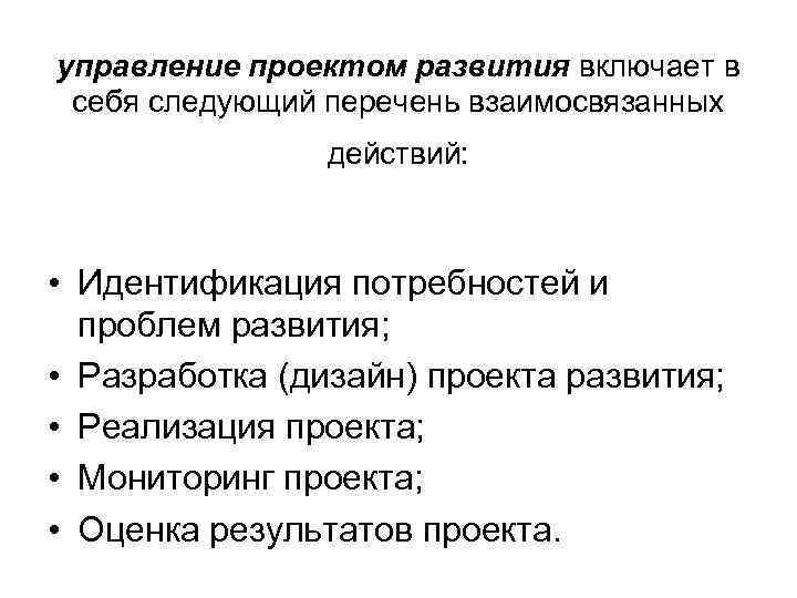 управление проектом развития включает в себя следующий перечень взаимосвязанных действий: • Идентификация потребностей и