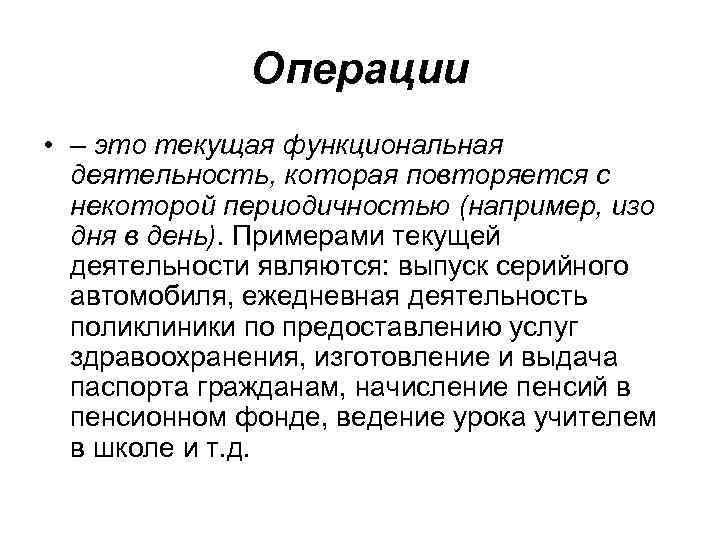 Операции • – это текущая функциональная деятельность, которая повторяется с некоторой периодичностью (например, изо