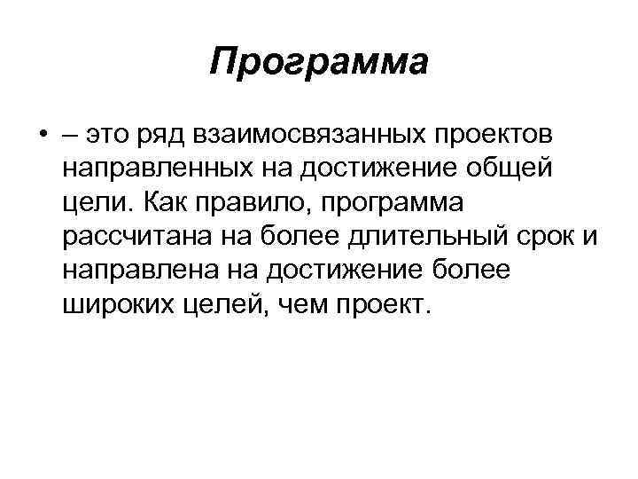 Программа • – это ряд взаимосвязанных проектов направленных на достижение общей цели. Как правило,