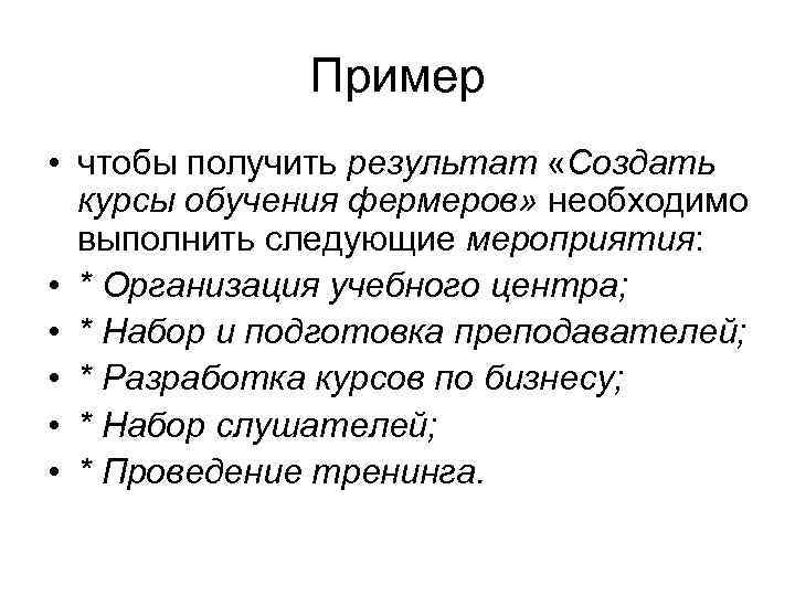 Пример • чтобы получить результат «Создать курсы обучения фермеров» необходимо выполнить следующие мероприятия: •