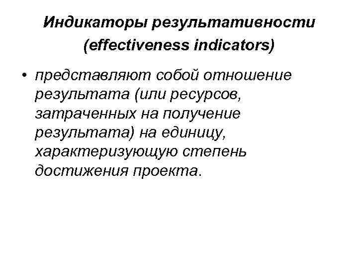 Индикаторы результативности (effectiveness indicators) • представляют собой отношение результата (или ресурсов, затраченных на получение