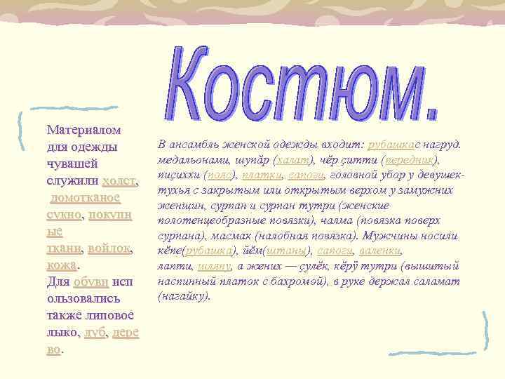 Материалом для одежды чувашей служили холст, домотканое сукно, покупн ые ткани, войлок, кожа. Для