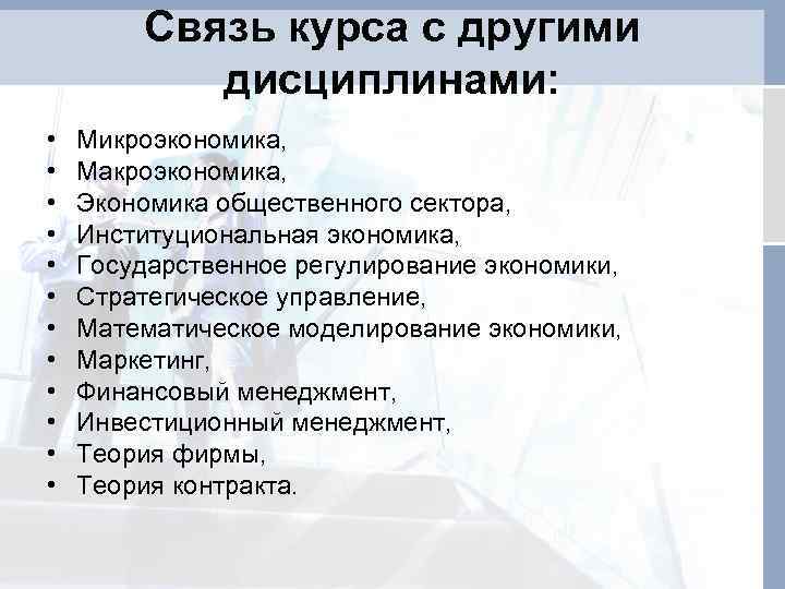 Связь курса с другими дисциплинами: • • • Микроэкономика, Макроэкономика, Экономика общественного сектора, Институциональная