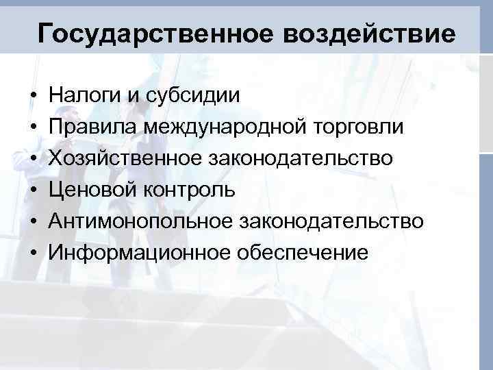 Государственное воздействие • • • Налоги и субсидии Правила международной торговли Хозяйственное законодательство Ценовой