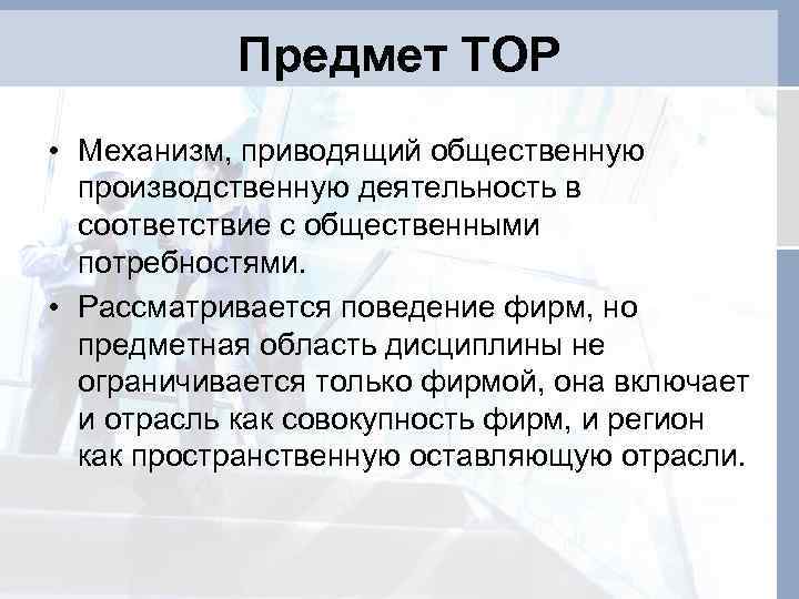 Предмет ТОР • Механизм, приводящий общественную производственную деятельность в соответствие с общественными потребностями. •