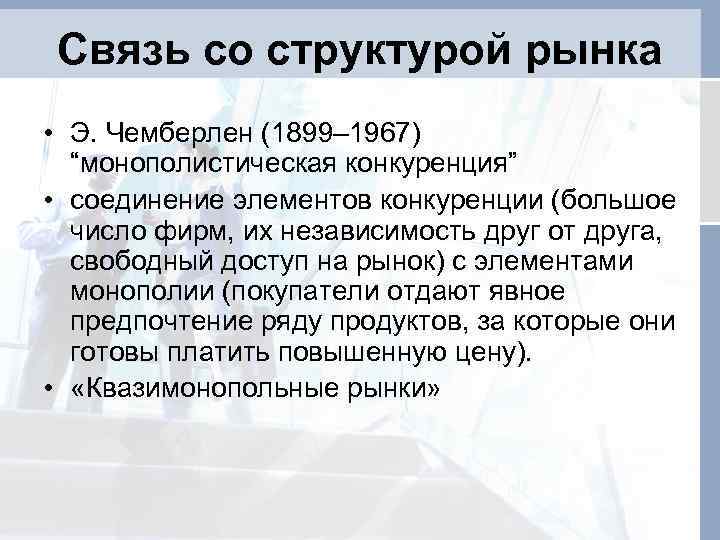 Связь со структурой рынка • Э. Чемберлен (1899– 1967) “монополистическая конкуренция” • соединение элементов