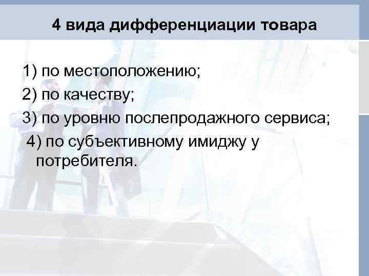 4 вида дифференциации товара 1) по местоположению; 2) по качеству; 3) по уровню послепродажного