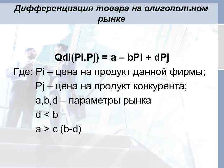 Дифференциация товара на олигопольном рынке Qdi(Pi, Pj) = a – b. Pi + d.