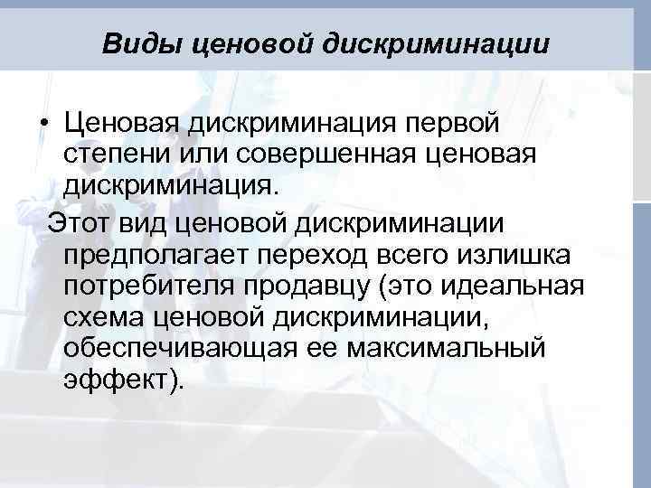 Виды ценовой дискриминации • Ценовая дискриминация первой степени или совершенная ценовая дискриминация. Этот вид