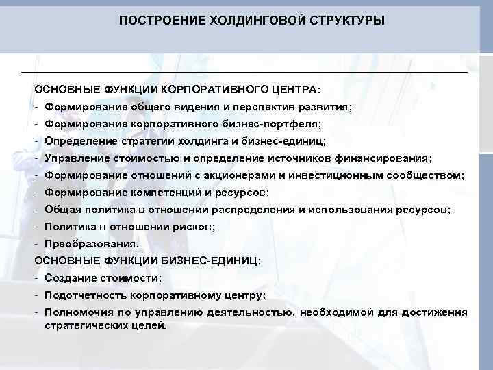 ПОСТРОЕНИЕ ХОЛДИНГОВОЙ СТРУКТУРЫ ОСНОВНЫЕ ФУНКЦИИ КОРПОРАТИВНОГО ЦЕНТРА: - Формирование общего видения и перспектив развития;